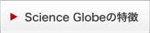 Science Globeの特徴